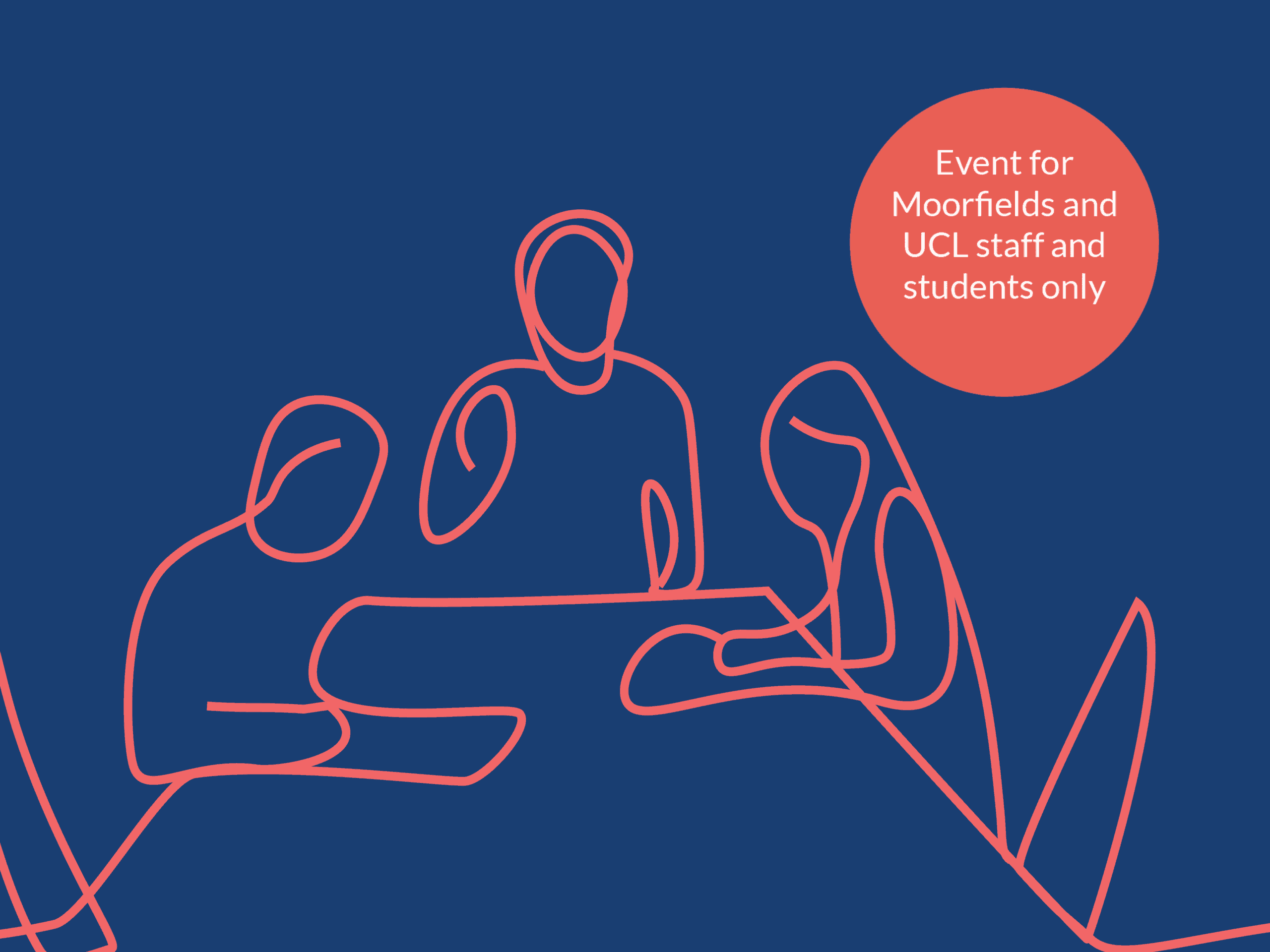 Illustration of three people sitting around a table, drawn in a single continuous red line on a dark blue background. A red circle in the upper right corner contains the text: 'Event for Moorfields and UCL staff and students only