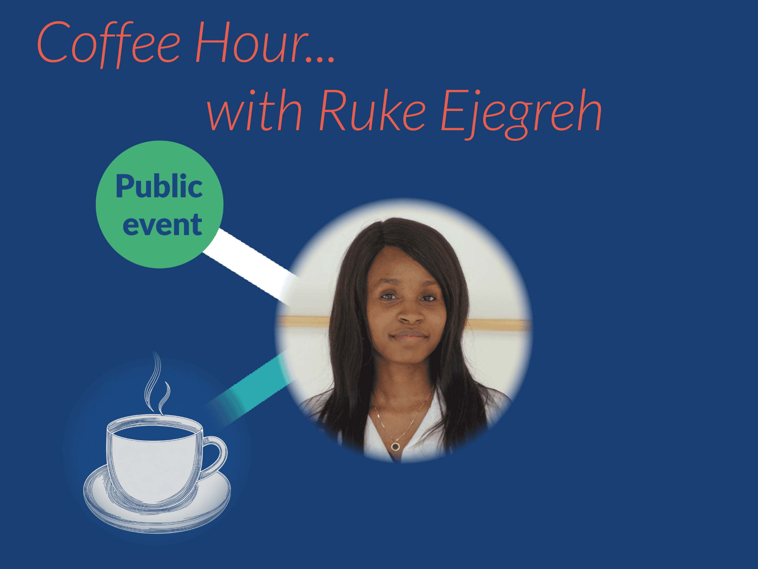 Image is a banner with the words Coffee Hour with Ruke Ejegreh and an image of a coffee mug, public event and a photo of a dark lady with dare hair